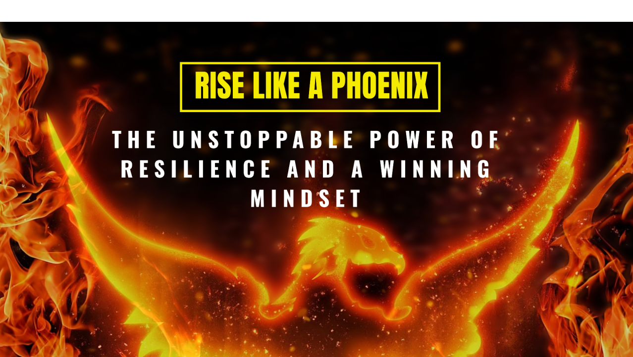 Rise Like a Phoenix: The Unstoppable Power of Resilience and a Winning Mindset